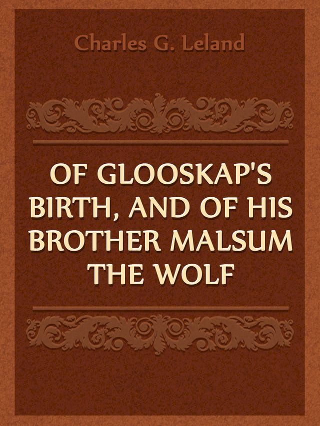  Of Glooskap's Birth, And Of His Brother Malsum The Wolf(Kobo/電子書)