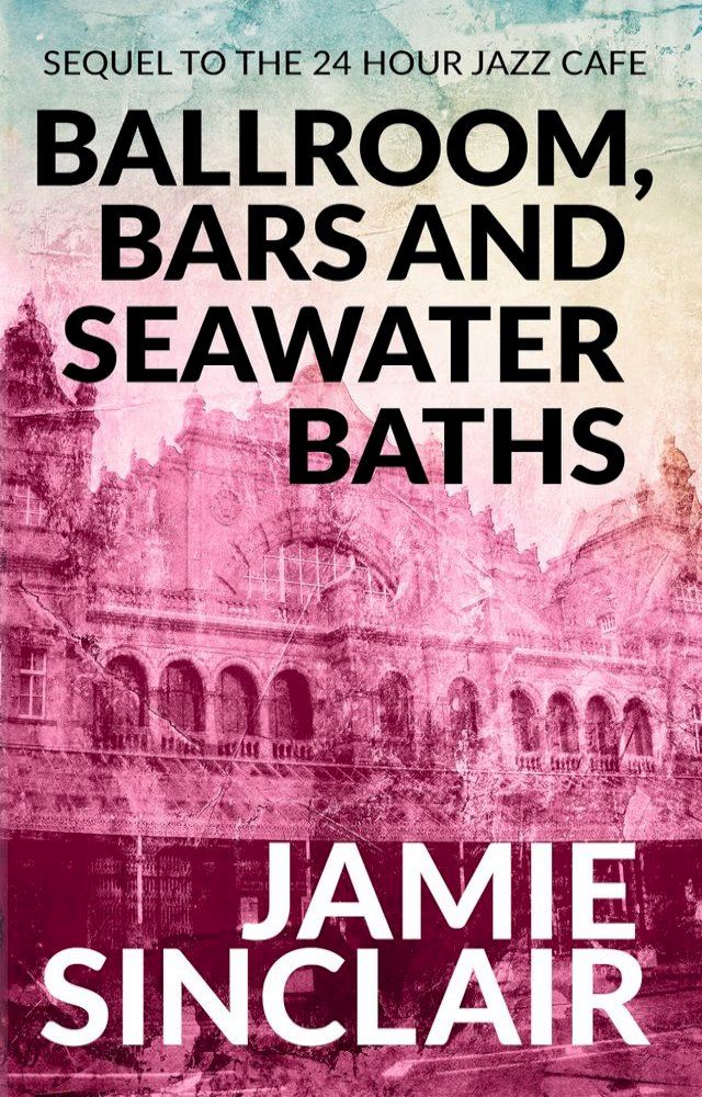  Ballroom, Bars and Seawater Baths: Sequel to The 24 Hour Jazz Cafe(Kobo/電子書)