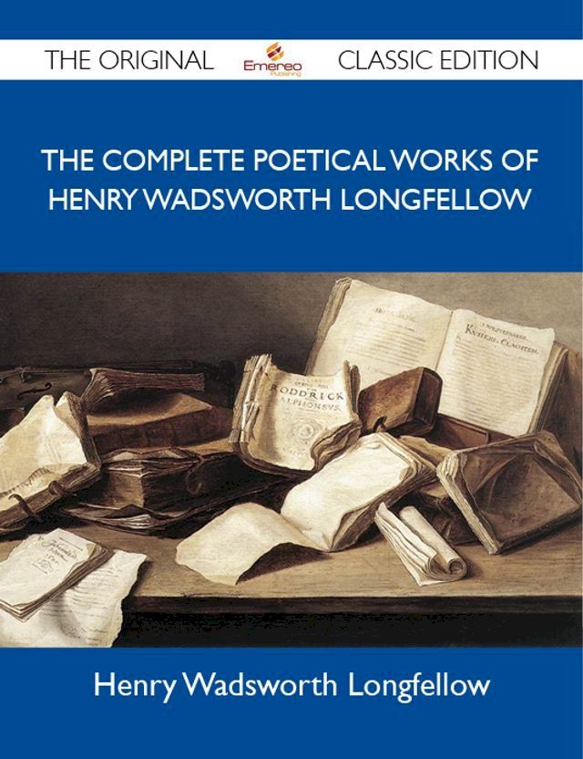  The Complete Poetical Works of Henry Wadsworth Longfellow - The Original Classic Edition(Kobo/電子書)