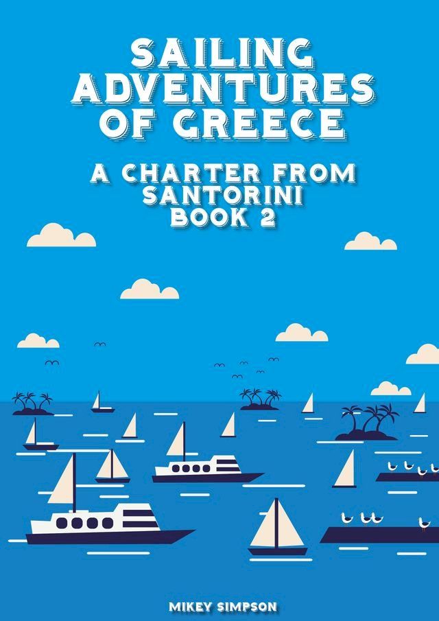  Sailing Adventures of Greece: A Charter from Santorini - Book 2(Kobo/電子書)