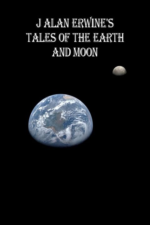 J Alan Erwine's Tales of the Earth and Moon(Kobo/電子書)