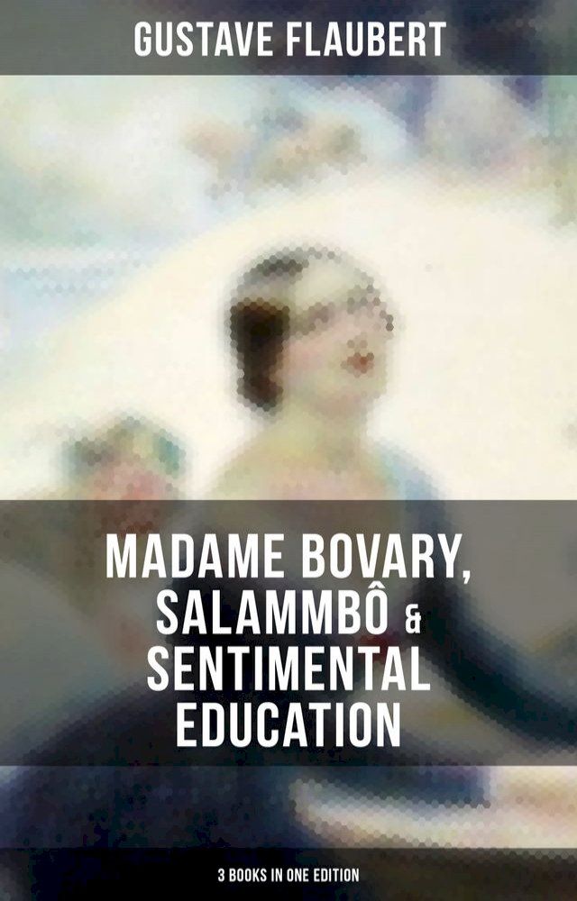  Gustave Flaubert: Madame Bovary, Salammbô & Sentimental Education (3 Books in One Edition)(Kobo/電子書)