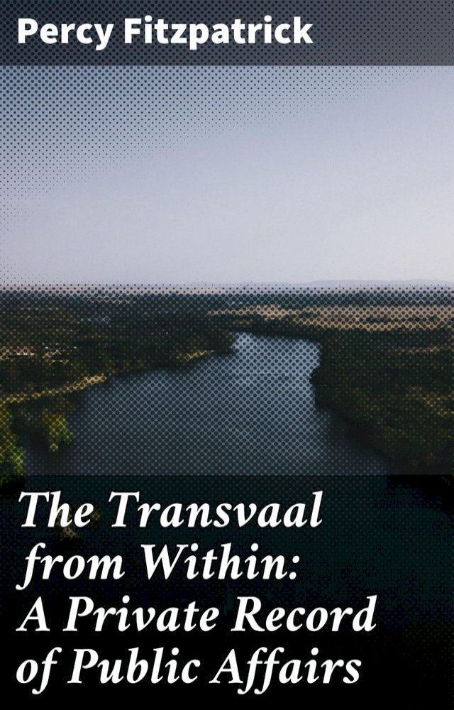  The Transvaal from Within: A Private Record of Public Affairs(Kobo/電子書)