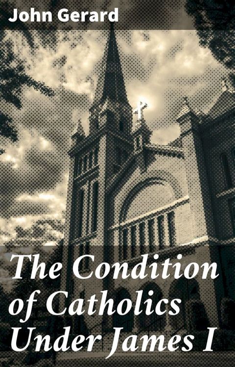 The Condition of Catholics Under James I(Kobo/電子書)