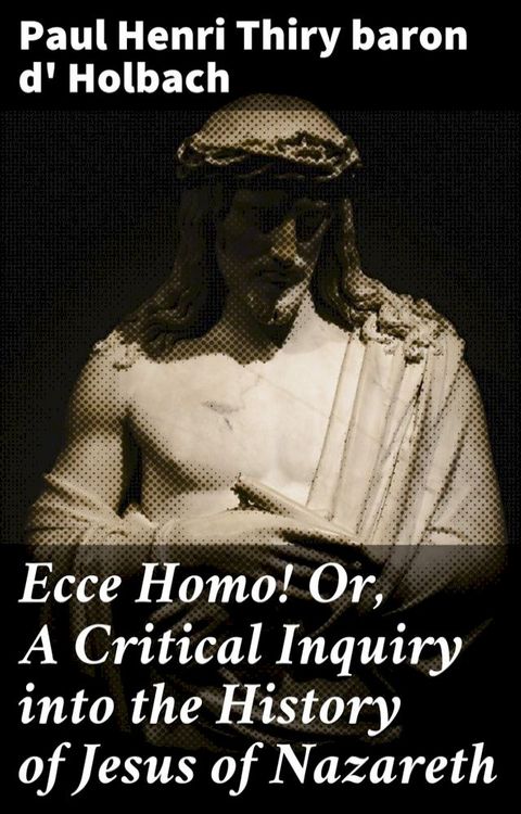 Ecce Homo! Or, A Critical Inquiry into the History of Jesus of Nazareth(Kobo/電子書)