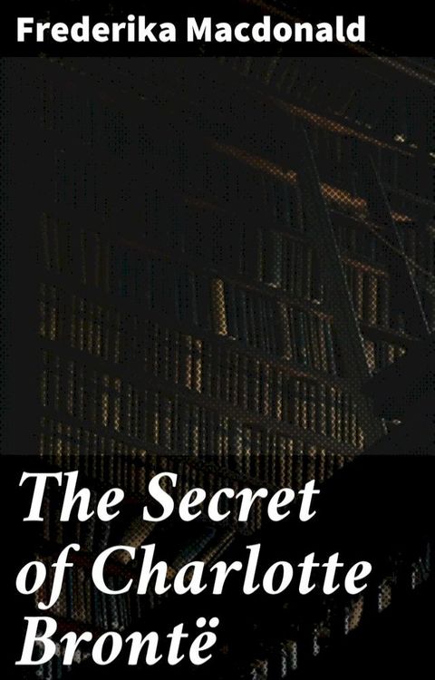 The Secret of Charlotte Bront&euml;(Kobo/電子書)