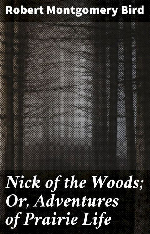 Nick of the Woods; Or, Adventures of Prairie Life(Kobo/電子書)