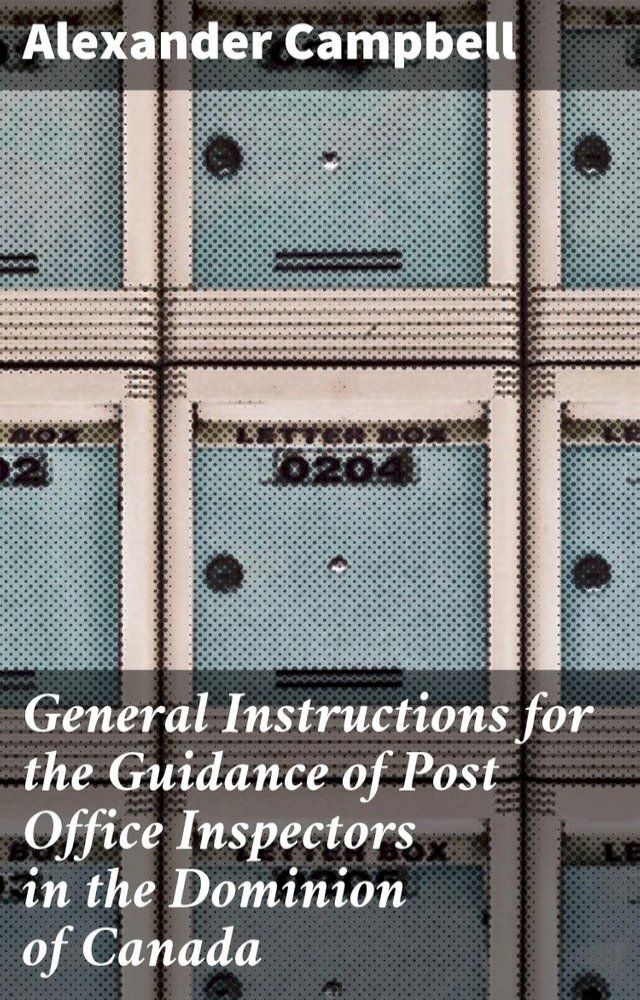  General Instructions for the Guidance of Post Office Inspectors in the Dominion of Canada(Kobo/電子書)