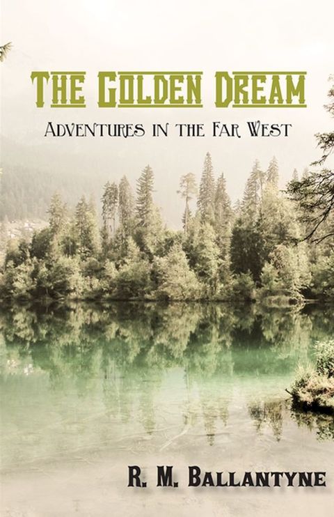 The Golden Dream: Adventures in the Far West(Kobo/電子書)