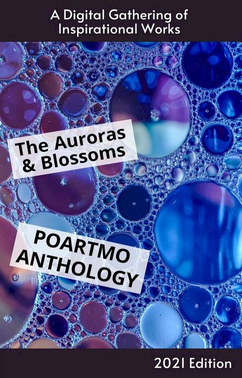 The Auroras & Blossoms PoArtMo Anthology: 2021 Edition(Kobo/電子書)