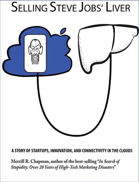 Selling Steve Jobs' Liver: A Story of Startups, Innovation, and Connectivity in the Clouds(Kobo/電子書)