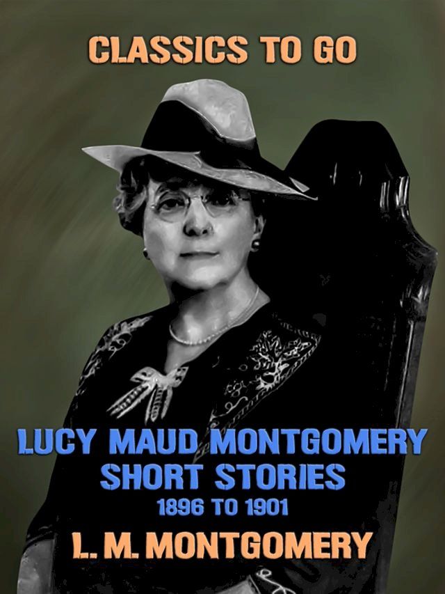  Lucy Maud Montgomery Short Stories, 1896 to 1901(Kobo/電子書)