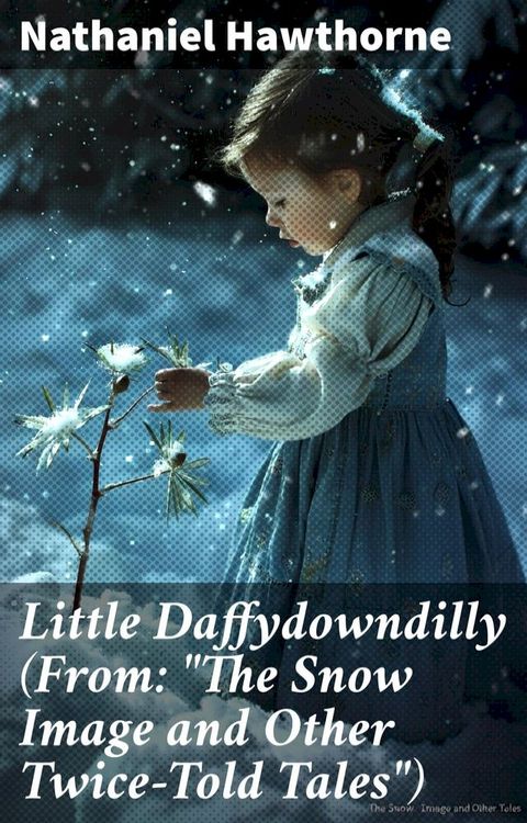 Little Daffydowndilly (From: "The Snow Image and Other Twice-Told Tales")(Kobo/電子書)