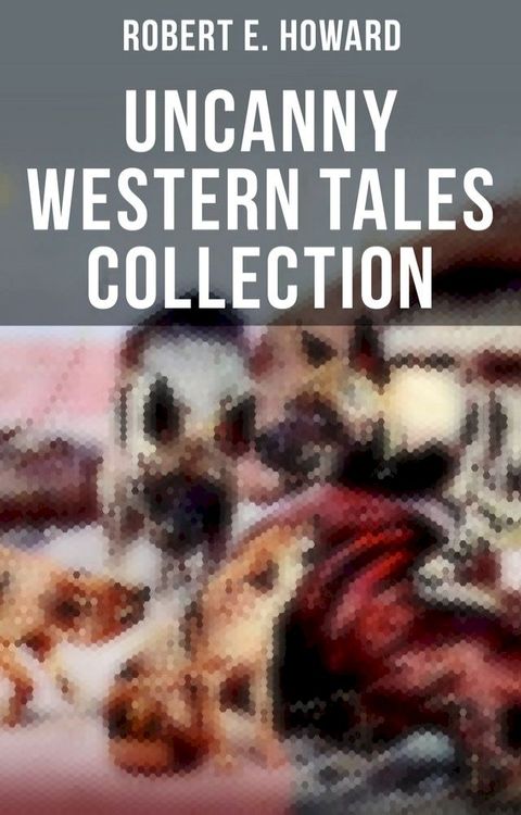 Robert E. Howard's Uncanny Western Tales Collection(Kobo/電子書)