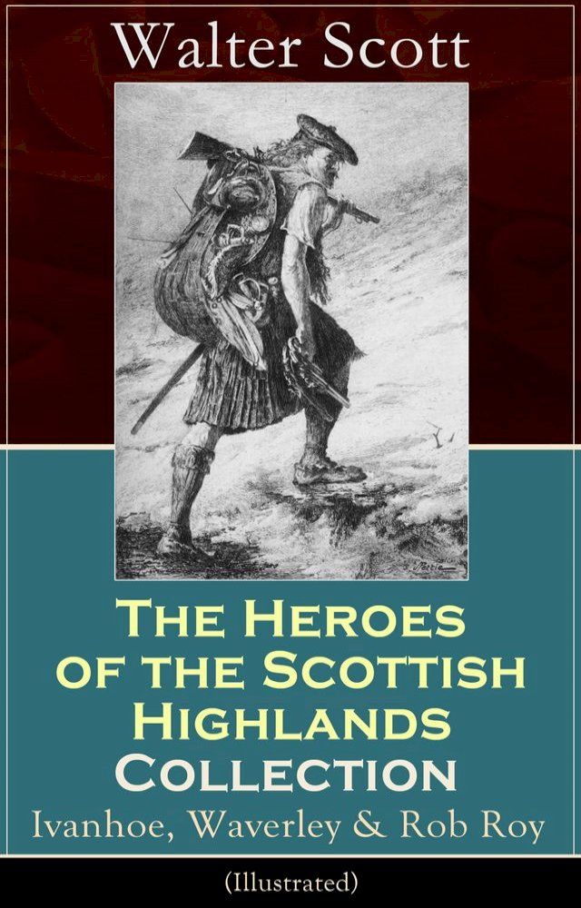  The Heroes of the Scottish Highlands Collection: Ivanhoe, Waverley & Rob Roy (Illustrated)(Kobo/電子書)