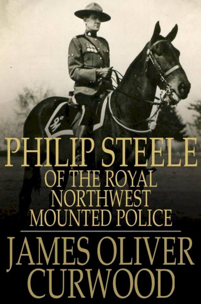  Philip Steele of the Royal Northwest Mounted Police(Kobo/電子書)