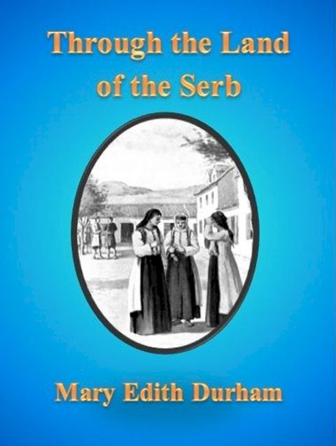 Through the Land of the Serb(Kobo/電子書)