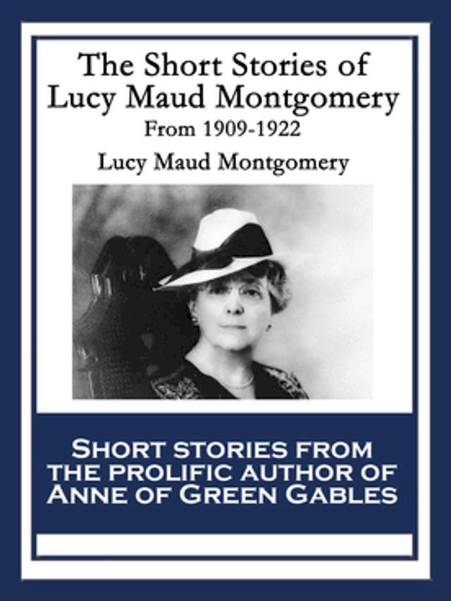  The Short Stories of Lucy Maud Montgomery From 1909-1922(Kobo/電子書)