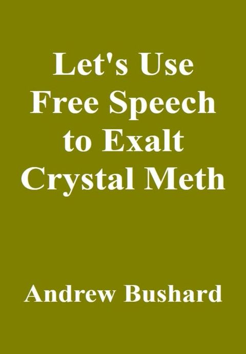 Let's Use Free Speech to Exalt Crystal Meth(Kobo/電子書)