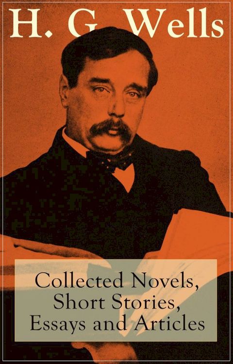 H. G. Wells: Collected Novels, Short Stories, Essays and Articles(Kobo/電子書)