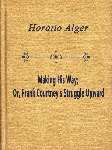 Making His Way; Or, Frank Courtney's Struggle Upward(Kobo/電子書)