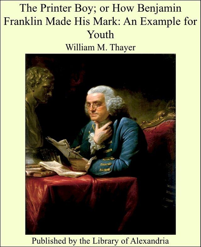  The Printer Boy; or How Benjamin Franklin Made His Mark: An Example for Youth(Kobo/電子書)