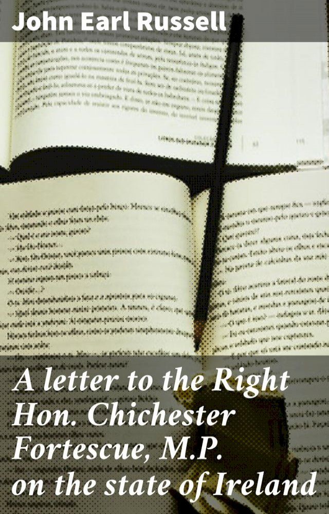  A letter to the Right Hon. Chichester Fortescue, M.P. on the state of Ireland(Kobo/電子書)