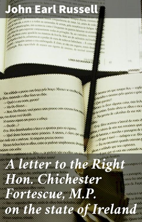 A letter to the Right Hon. Chichester Fortescue, M.P. on the state of Ireland(Kobo/電子書)