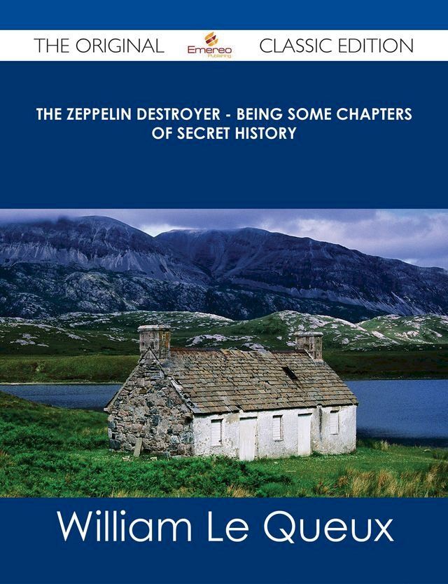  The Zeppelin Destroyer - Being some Chapters of Secret History - The Original Classic Edition(Kobo/電子書)