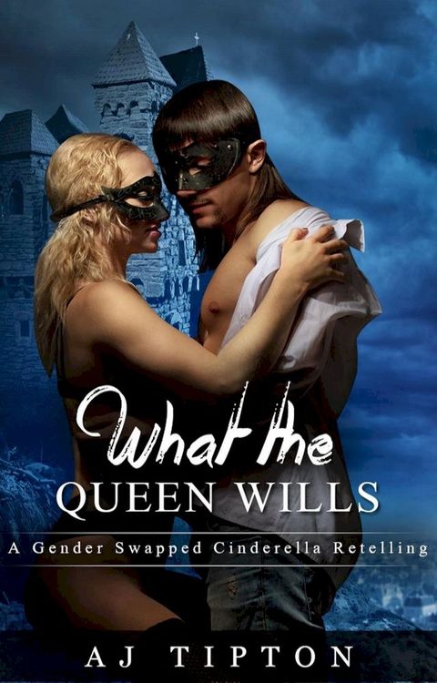 What the Queen Wills: A Gender Swapped Cinderella Retelling(Kobo/電子書)