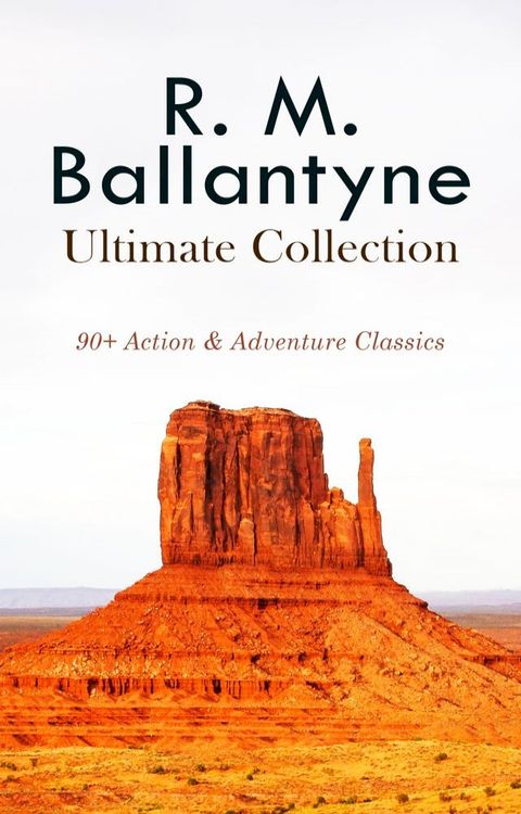 R. M. BALLANTYNE Ultimate Collection: 90+ Action & Adventure Classics(Kobo/電子書)