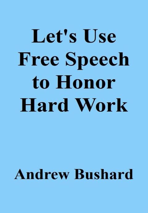 Let's Use Free Speech to Honor Hard Work(Kobo/電子書)