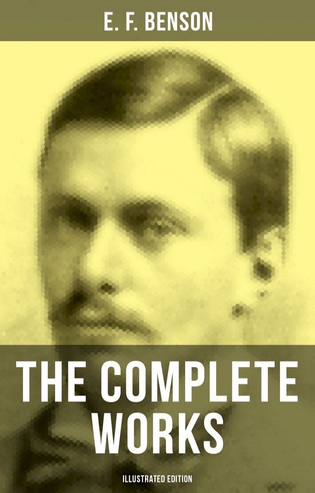  The Complete Works of E. F. Benson (Illustrated Edition)(Kobo/電子書)