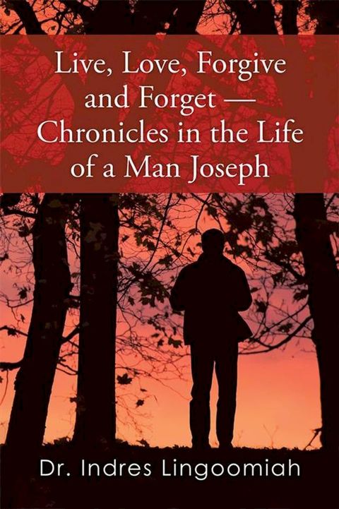 Live,Love,Forgive and Forget—Chronicles in the Life of a Man Joseph(Kobo/電子書)