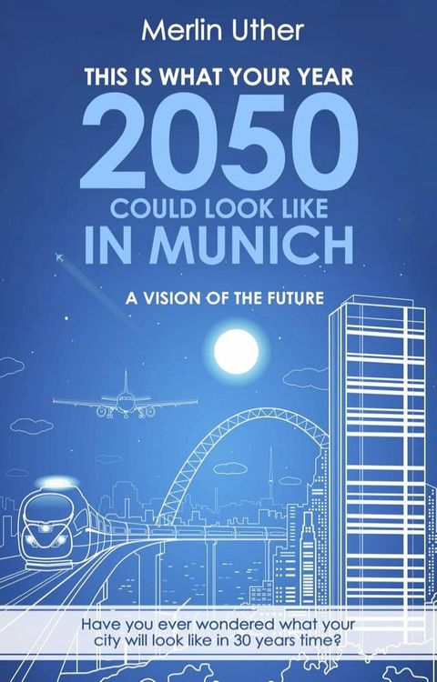 This is what your Year 2050 could look like in Munich - A Vision of the Future(Kobo/電子書)