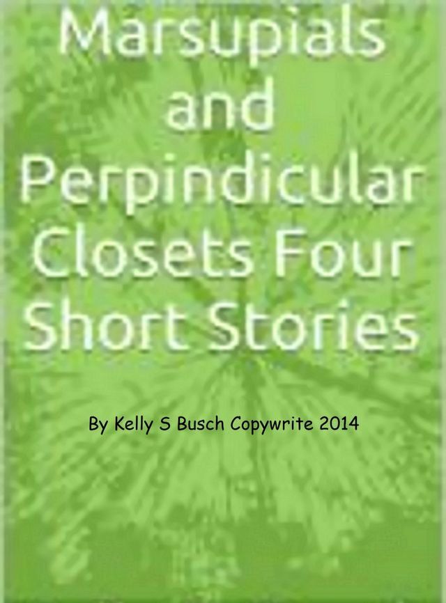  Marsupials and Perpendicular Closets: Four Short Stories(Kobo/電子書)