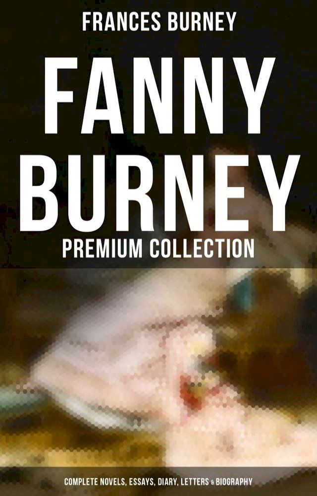  Fanny Burney - Premium Collection: Complete Novels, Essays, Diary, Letters & Biography(Kobo/電子書)