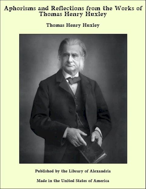 Aphorisms and Reflections From the Works of T. H. Huxley(Kobo/電子書)