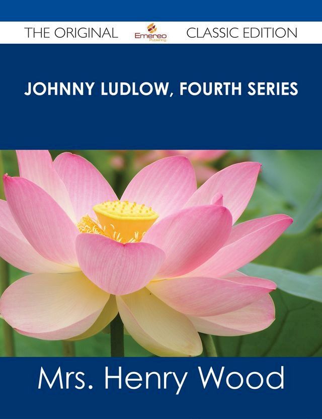  Johnny Ludlow, Fourth Series - The Original Classic Edition(Kobo/電子書)