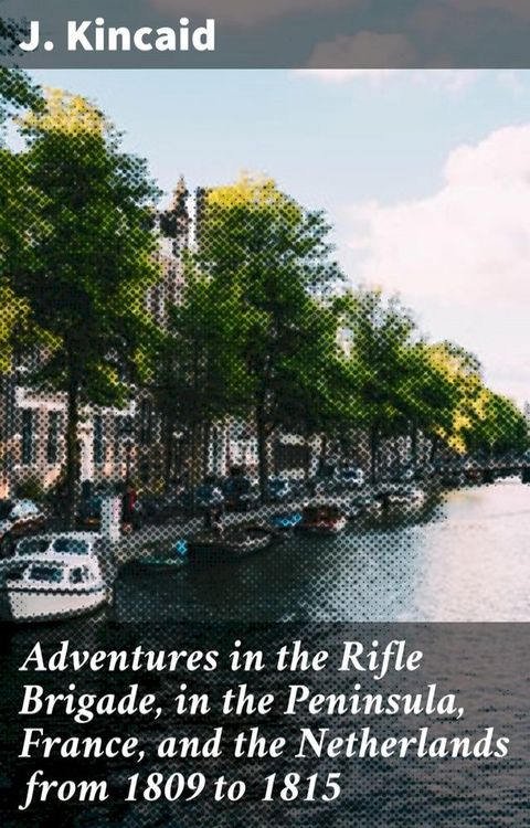 Adventures in the Rifle Brigade, in the Peninsula, France, and the Netherlands from 1809 to 1815(Kobo/電子書)