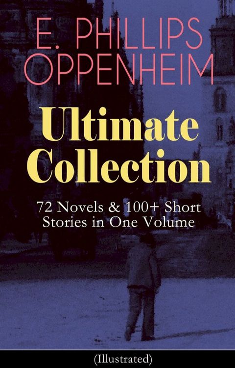 E. PHILLIPS OPPENHEIM Ultimate Collection: 72 Novels & 100+ Short Stories in One Volume(Kobo/電子書)