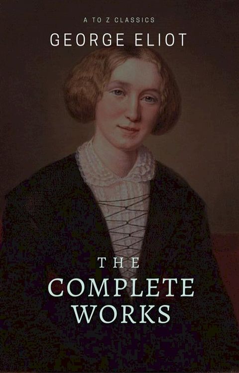 George Eliot : The Complete Works (Best Navigation, Active TOC) (A to Z Classics)(Kobo/電子書)