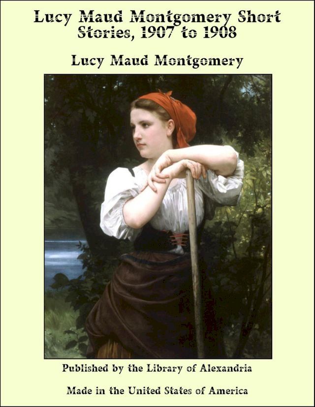  Lucy Maud Montgomery Short Stories, 1907 to 1908(Kobo/電子書)