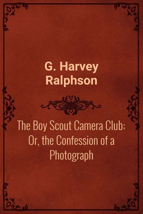 The Boy Scout Camera Club; Or, the Confession of a Photograph(Kobo/電子書)