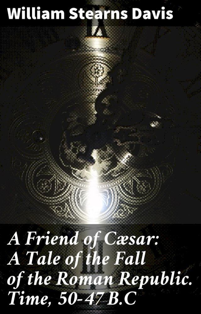  A Friend of Cæsar: A Tale of the Fall of the Roman Republic. Time, 50-47 B.C(Kobo/電子書)