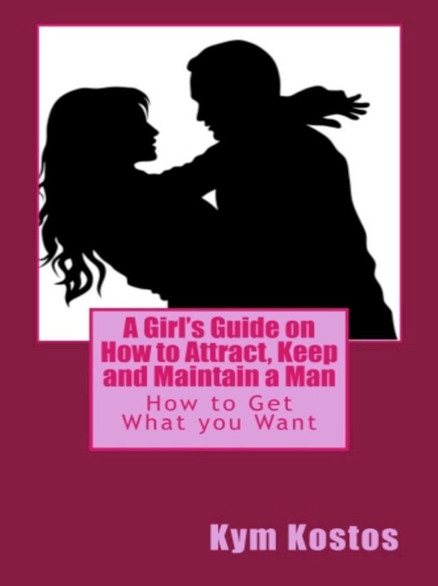  A Girl's Guide on How to Attract, Keep and Maintain a Man(Kobo/電子書)