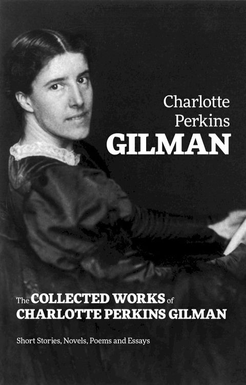 The Collected Works of Charlotte Perkins Gilman: Short Stories, Novels, Poems and Essays(Kobo/電子書)