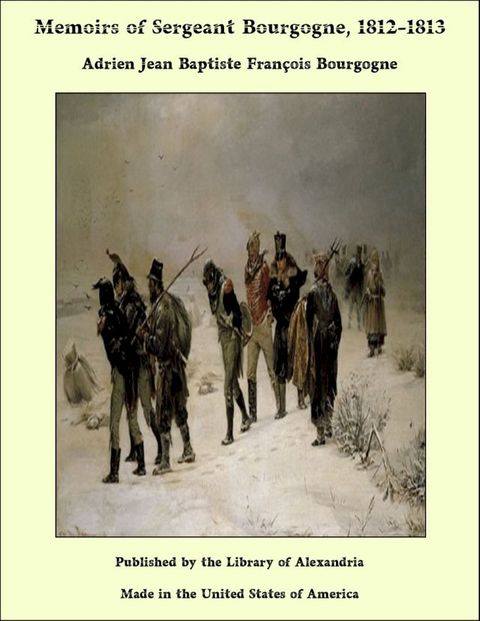 Memoirs of Sergeant Bourgogne, 1812-1813(Kobo/電子書)