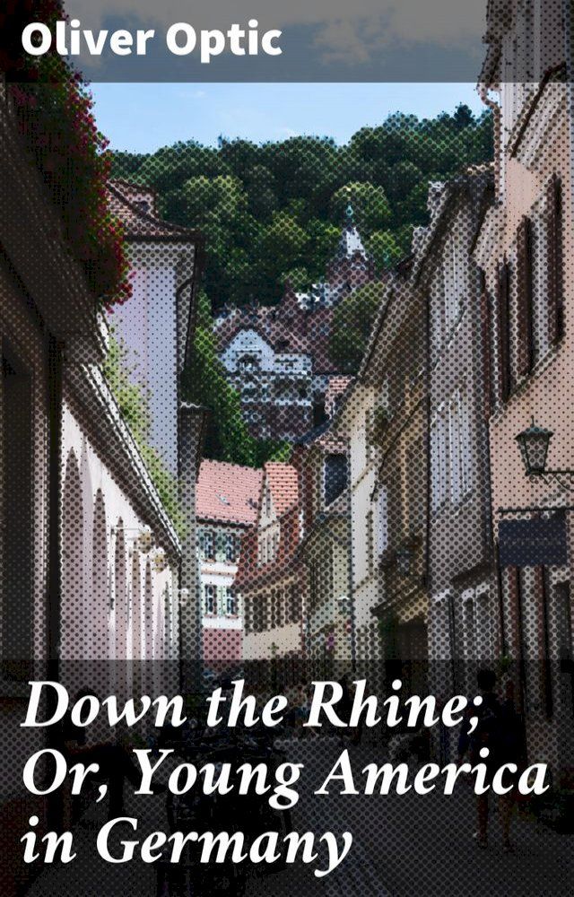  Down the Rhine; Or, Young America in Germany(Kobo/電子書)