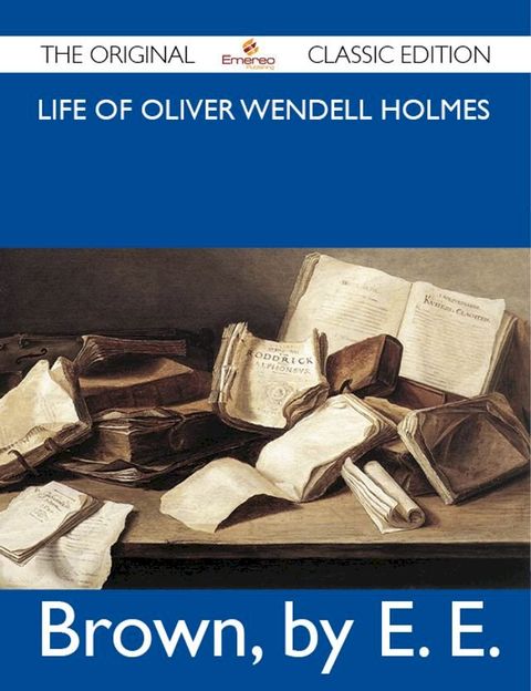 Life of Oliver Wendell Holmes - The Original Classic Edition(Kobo/電子書)